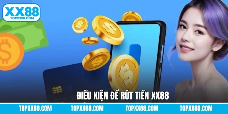 Điều kiện để rút tiền XX88 thành công